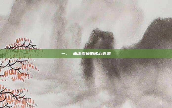 一、 血虚血燥的核心影响