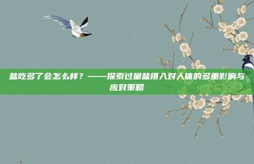 盐吃多了会怎么样?——探索过量盐摄入对人体的多重影响与应对策略