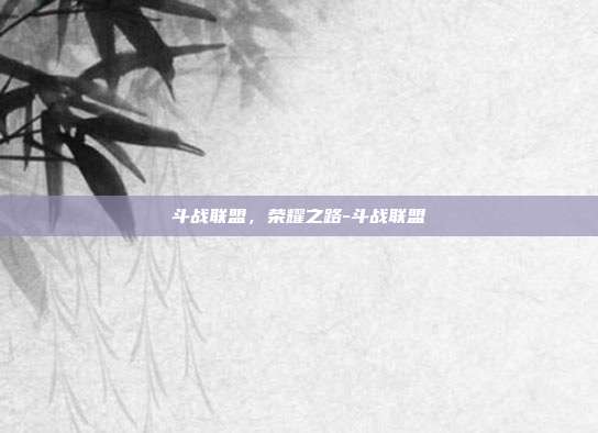 斗战联盟，荣耀之路-斗战联盟