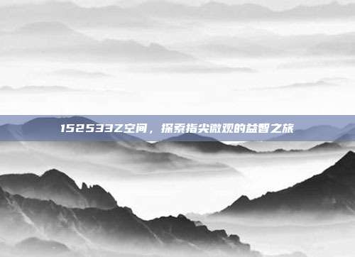 152533Z空间，探索指尖微观的益智之旅