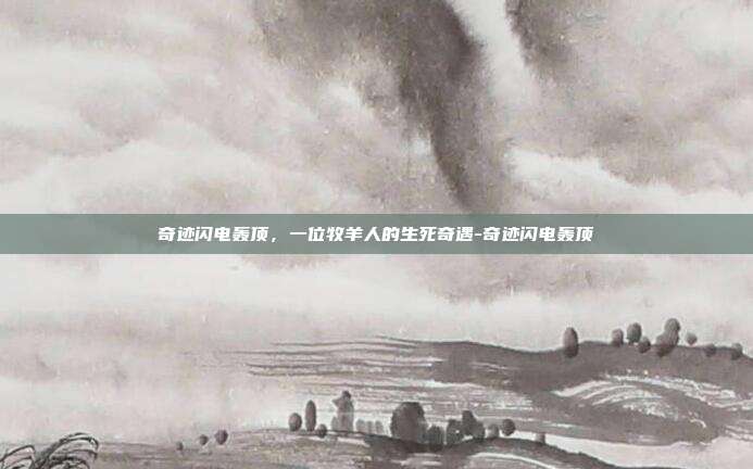 奇迹闪电轰顶，一位牧羊人的生死奇遇-奇迹闪电轰顶