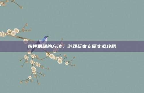 快速瘦腿的方法，游戏玩家专属实战攻略