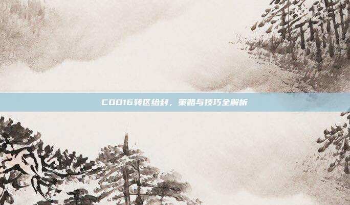 COD16转区给封,策略与技巧全解析