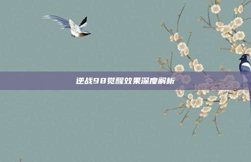 逆战98觉醒效果深度解析