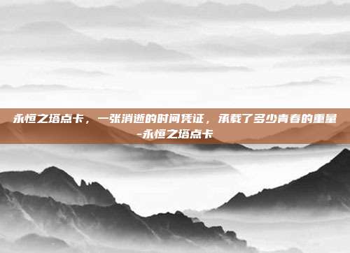 永恒之塔点卡，一张消逝的时间凭证，承载了多少青春的重量-永恒之塔点卡