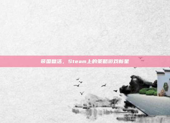 帝国复活，Steam上的策略游戏新星