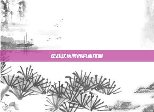 逆战欢乐防线减速攻略