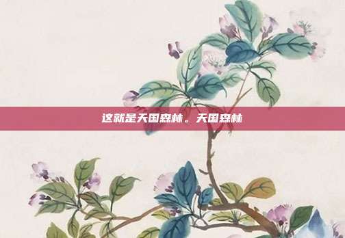 这就是天国森林。天国森林