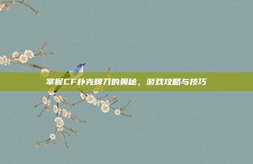 掌握CF扑克牌刀的奥秘,游戏攻略与技巧