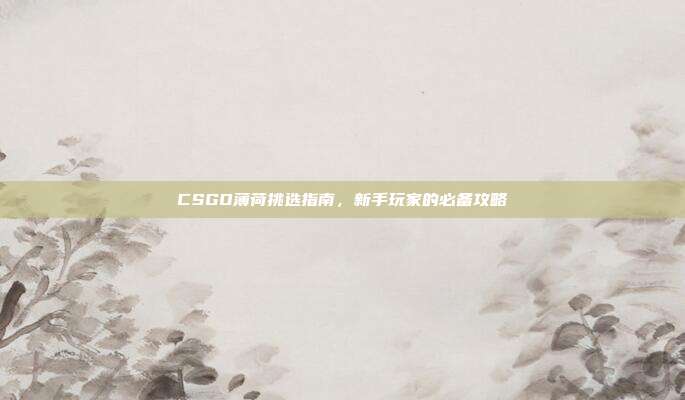 CSGO薄荷挑选指南,新手玩家的必备攻略
