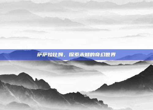 萨萨拉比姆,探索未知的奇幻世界