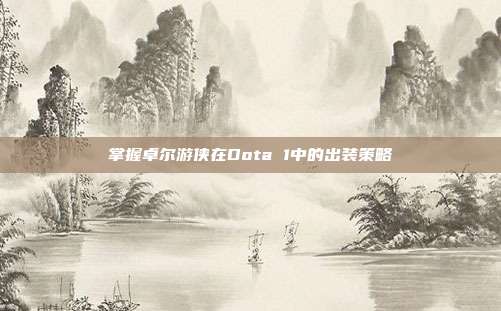 掌握卓尔游侠在Dota 1中的出装策略