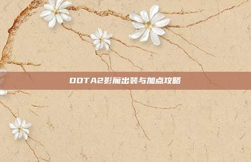 DOTA2影魔出装与加点攻略