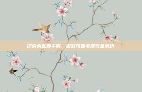 探索希瓦娜手游,游戏攻略与技巧全解析