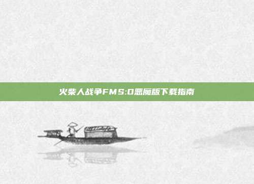 火柴人战争FMS:O恶魔版下载指南