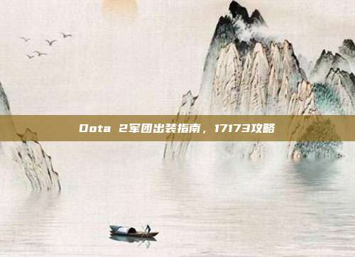 Dota 2军团出装指南,17173攻略