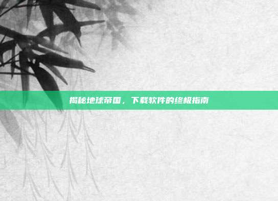 揭秘地球帝国,下载软件的终极指南
