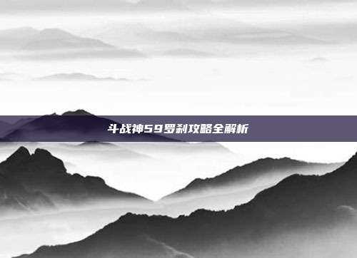 斗战神59罗刹攻略全解析