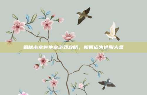 揭秘密室逃生室游戏攻略，如何成为逃脱大师