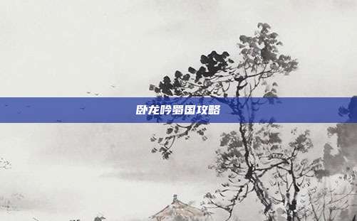 卧龙吟蜀国攻略