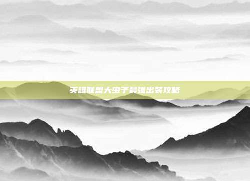 英雄联盟大虫子最强出装攻略