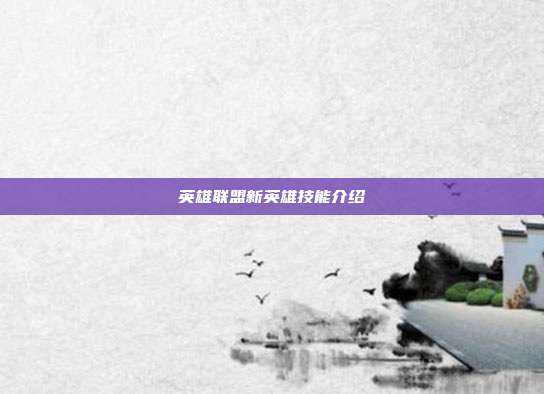 英雄联盟新英雄技能介绍