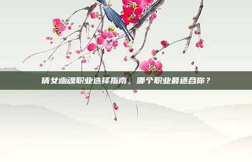倩女幽魂职业选择指南,哪个职业最适合你?