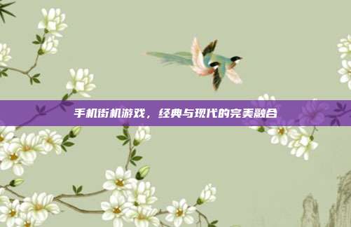 手机街机游戏，经典与现代的完美融合
