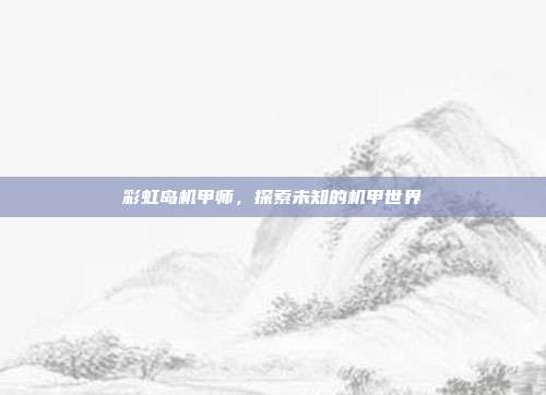彩虹岛机甲师，探索未知的机甲世界