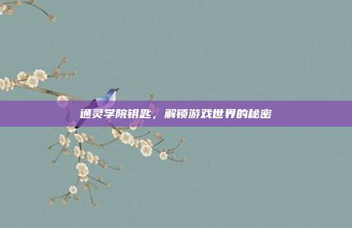 通灵学院钥匙，解锁游戏世界的秘密