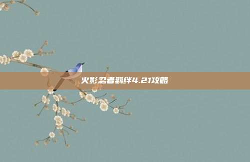火影忍者羁绊4.21攻略
