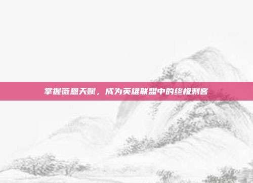 掌握薇恩天赋，成为英雄联盟中的终极刺客