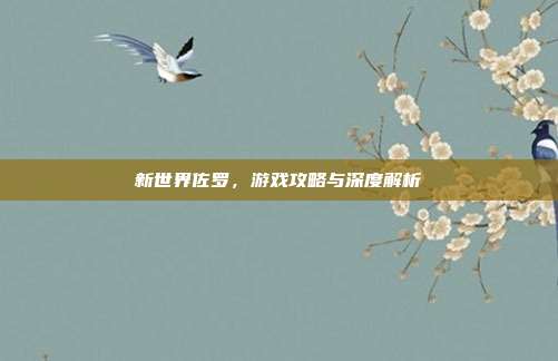 新世界佐罗，游戏攻略与深度解析