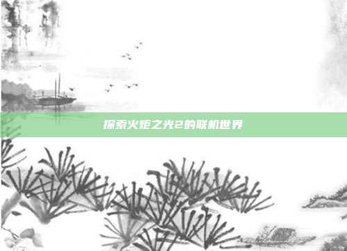探索火炬之光2的联机世界