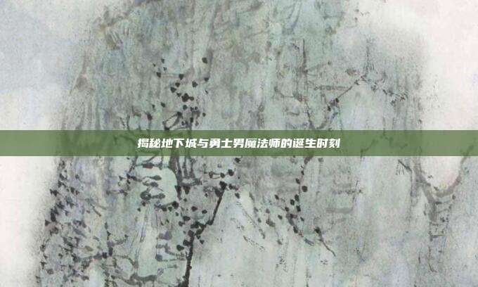 揭秘地下城与勇士男魔法师的诞生时刻