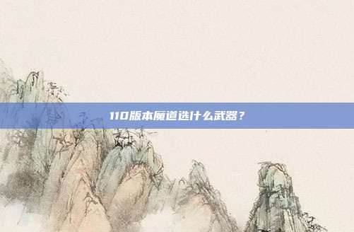 110版本魔道选什么武器？