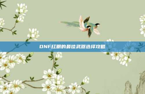 DNF红眼的最佳武器选择攻略