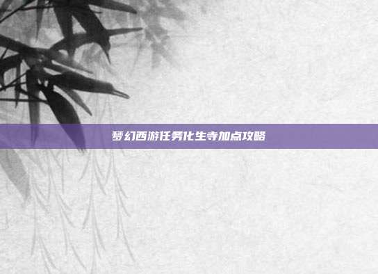 梦幻西游任务化生寺加点攻略