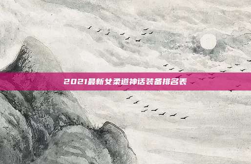 2021最新女柔道神话装备排名表