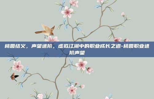 桃园结义，声望进阶，虚拟江湖中的职业成长之道-桃园职业进阶声望