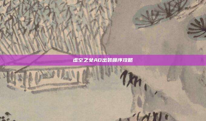 虚空之女AD出装顺序攻略
