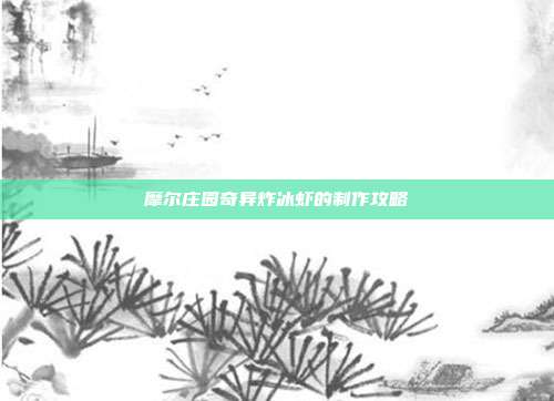 摩尔庄园奇异炸冰虾的制作攻略