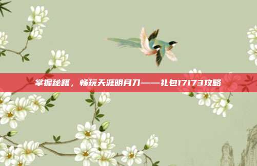 掌握秘籍，畅玩天涯明月刀——礼包17173攻略