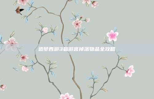 造梦西游3碧游宫掉落物品全攻略