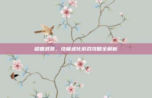超兽武装，终极进化游戏攻略全解析