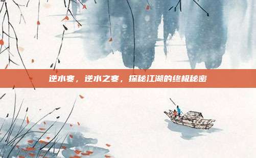 逆水寒，逆水之寒，探秘江湖的终极秘密