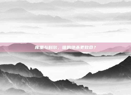 库里与科尔，谁的绝杀更致命？
