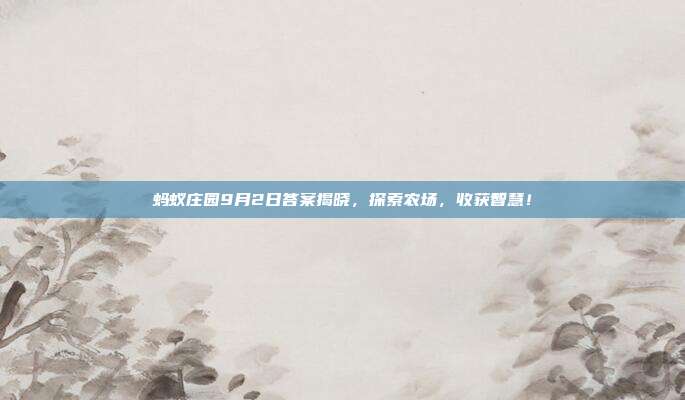 蚂蚁庄园9月2日答案揭晓，探索农场，收获智慧！