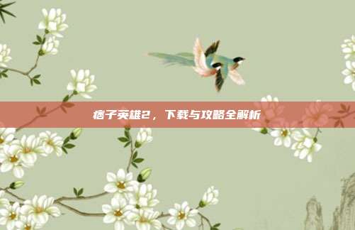 痞子英雄2，下载与攻略全解析