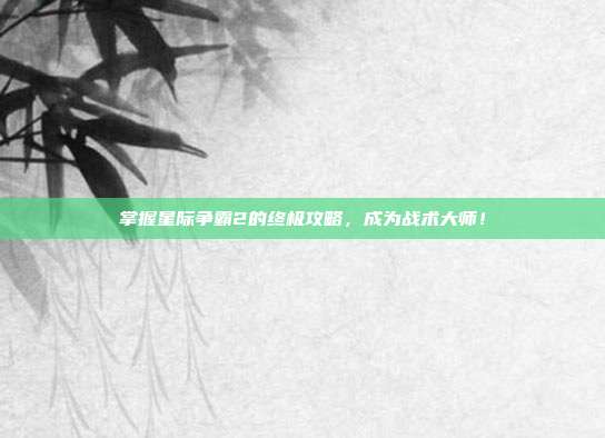 掌握星际争霸2的终极攻略，成为战术大师！
